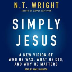 Simply Jesus: A New Vision of Who He Was, What He Did, and Why He Matters Audiobook, by N. T. Wright