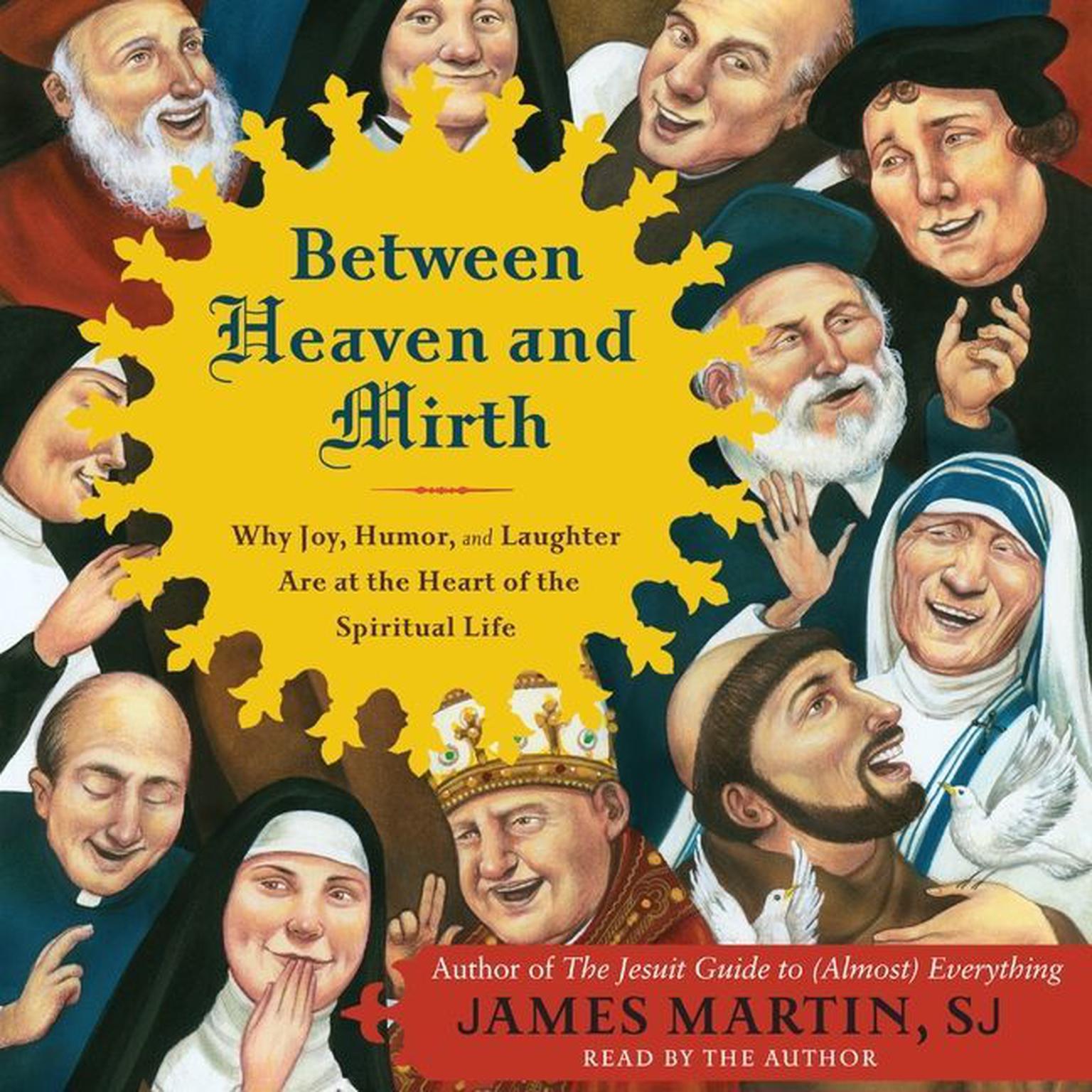 Between Heaven and Mirth: Why Joy, Humor, and Laughter Are at the Heart of the Spiritual Life Audiobook, by James Martin