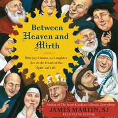 Between Heaven and Mirth: Why Joy, Humor, and Laughter Are at the Heart of the Spiritual Life Audiobook, by James Martin