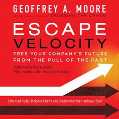 Escape Velocity: Free Your Companys Future from the Pull of the Past Audiobook, by Geoffrey A. Moore