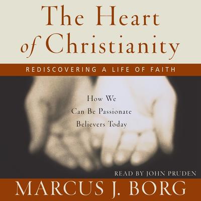 The Heart of Christianity: Rediscovering a Life of Faith Audiobook, by Marcus J. Borg