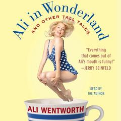 Ali in Wonderland: And Other Tall Tales Audiobook, by Ali Wentworth