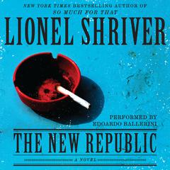 The New Republic: A Novel Audiobook, by Lionel Shriver