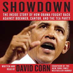 Showdown: The Inside Story of How Obama Fought Back Against Boehner, Cantor, and the Tea Party Audiobook, by David Corn
