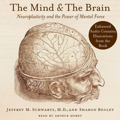 The Mind and the Brain: Neuroplasticity and the Power of Mental Force Audiobook, by Jeffrey M. Schwartz