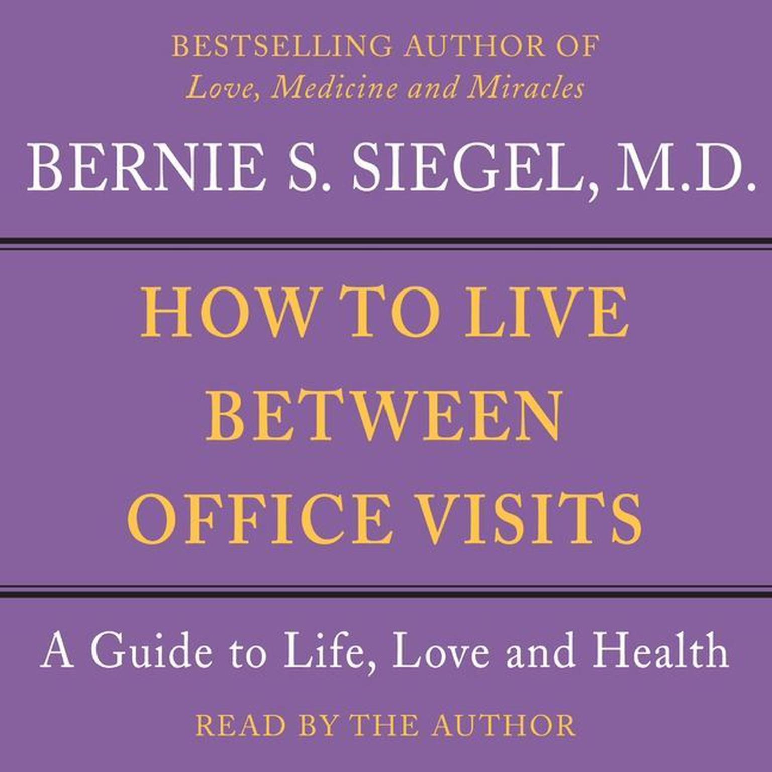 How to Live Between Office Visits (Abridged): A Guide to Life, Love and Health Audiobook, by Bernie Siegel