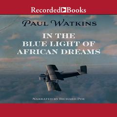 In the Blue Light of African Dreams Audiobook, by Paul Watkins