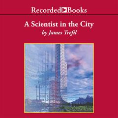 A Scientist in the City Audiobook, by James Trefil