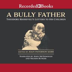 A Bully Father: Theodore Roosevelts Letters to His Children Audiobook, by Theodore Roosevelt