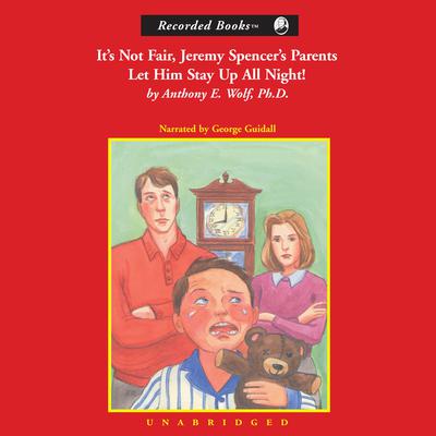 It’s Not Fair, Jeremy Spencer’s Parents Let Him Stay Up All Night! Audiobook, by Anthony E. Wolf