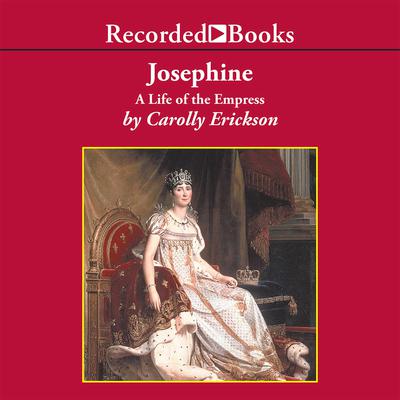 Josephine: A Life of the Empress Audiobook, by Carolly Erickson