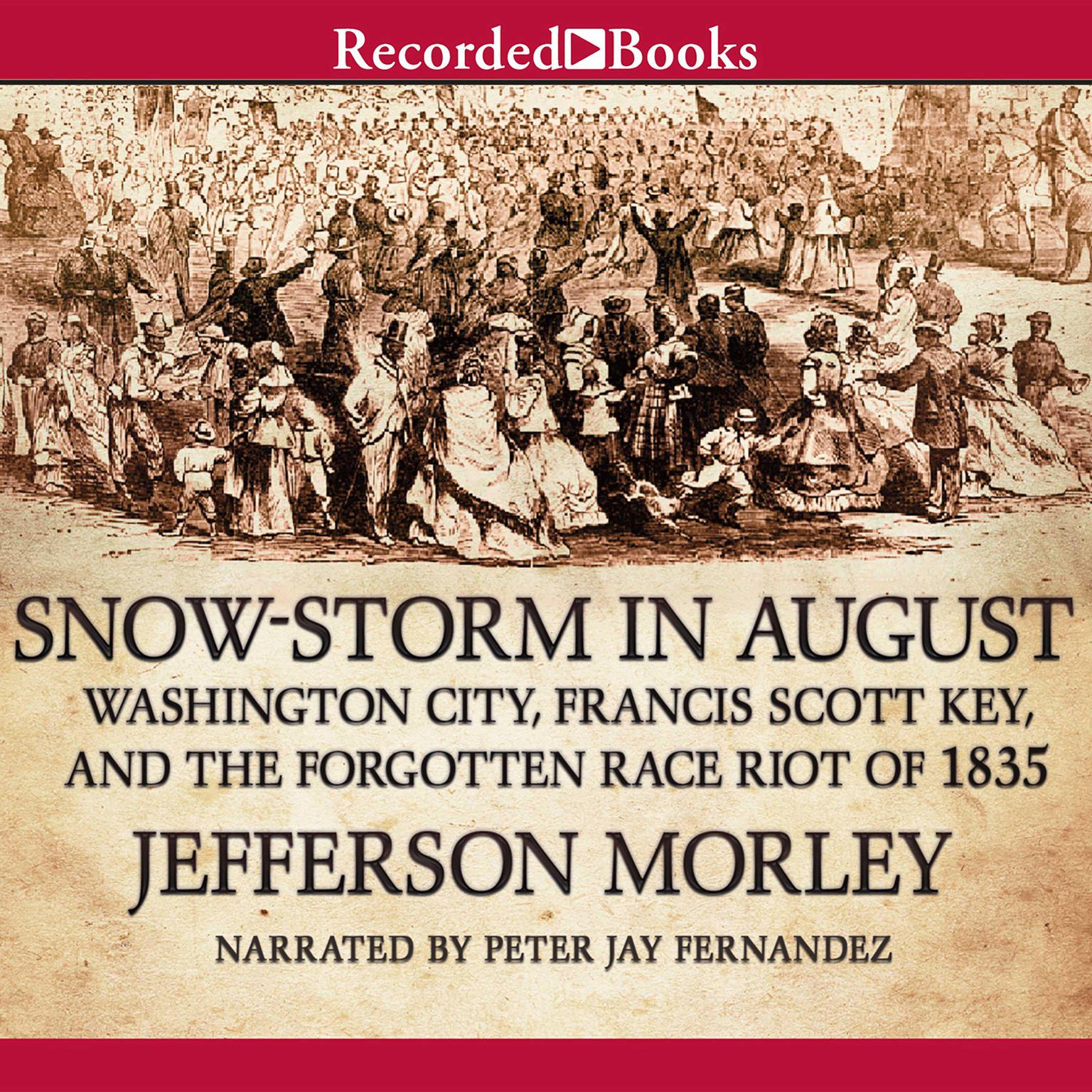 Snow-Storm in August: Washington City, Francis Scott Key, and the Forgotten Race Riot of 1835 Audiobook, by Jefferson Morley