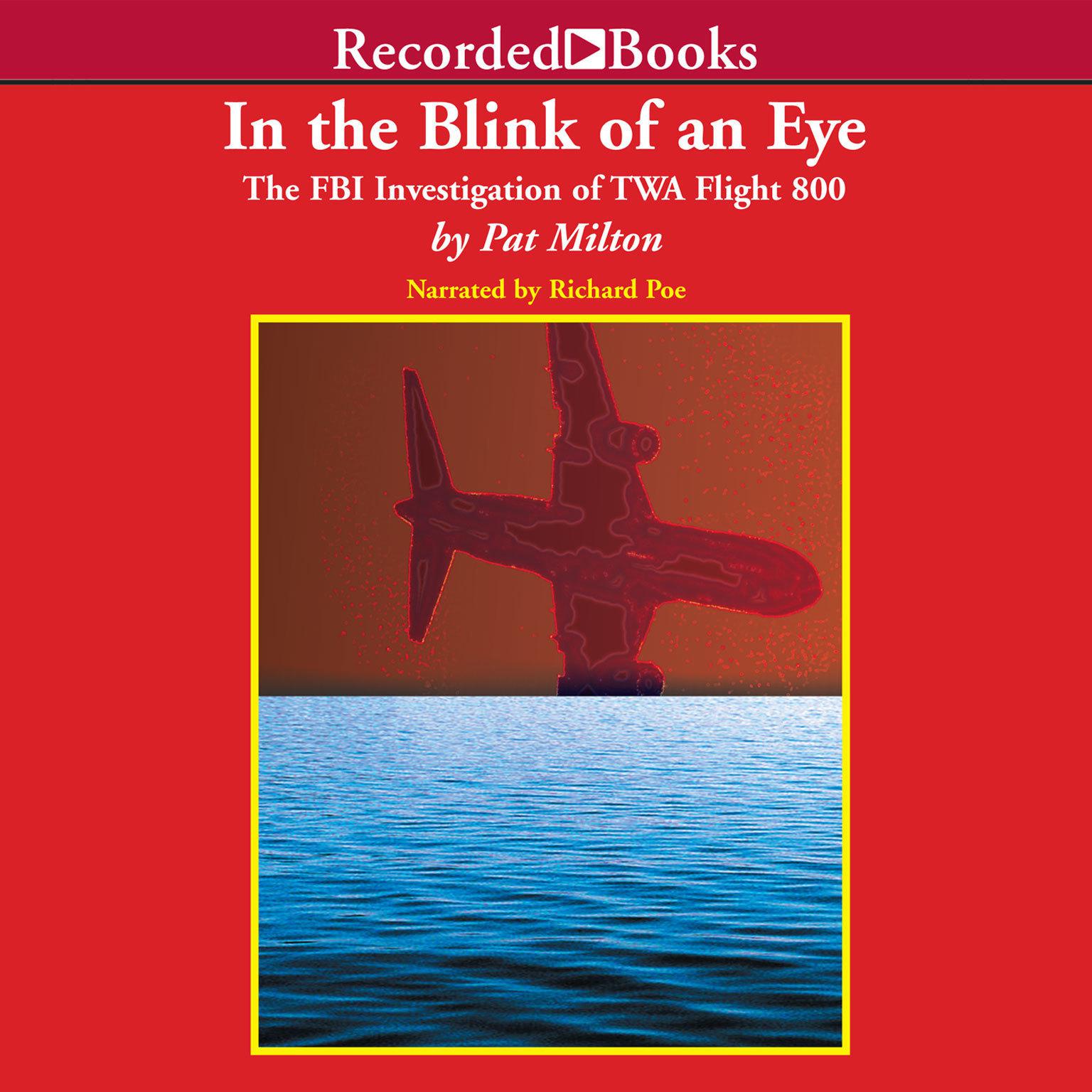 In the Blink of an Eye: The FBI Investigation of TWA Flight 800 Audiobook, by Pat Milton