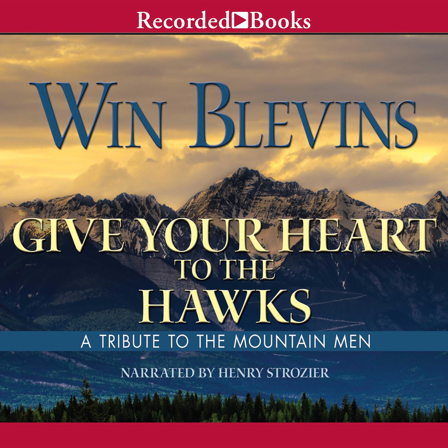 Give Your Heart to the Hawks: A Tribute to the Mountain Man Audiobook, by Win Blevins