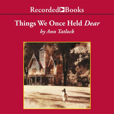 Things We Once Held Dear Audiobook, by Ann Tatlock