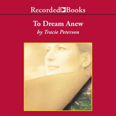 To Dream Anew Audiobook, by Tracie Peterson