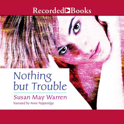 Nothing But Trouble Audiobook, by Susan May Warren