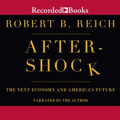 Aftershock: The Next Economy and America's Future Audiobook, by Robert B. Reich
