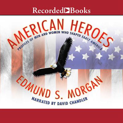 American Heroes: Profiles of Men and Women Who Shaped Early America Audiobook, by Edmund S. Morgan
