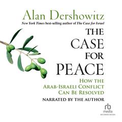 The Case for Peace: How the Arab-Israeli Conflict Can be Resolved Audiobook, by Alan M. Dershowitz