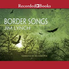 Border Songs Audiobook, by Jim Lynch