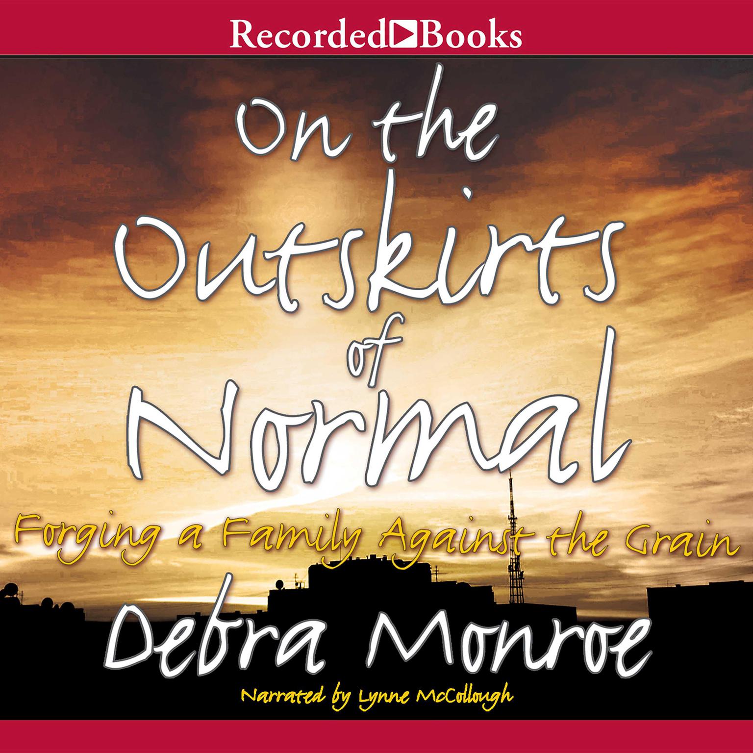 On the Outskirts of Normal: Forging a Family against the Grain Audiobook, by Debra Monroe