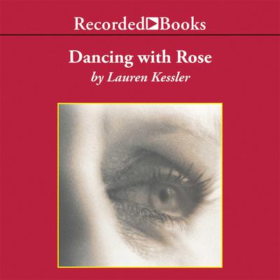 Dancing with Rose: Finding Life in the Land of Alzheimer’s Audiobook, by Lauren Kessler