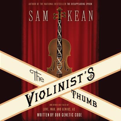 The Violinists Thumb: And Other Lost Tales of Love, War, and Genius, as Written by Our Genetic Code Audiobook, by Sam Kean