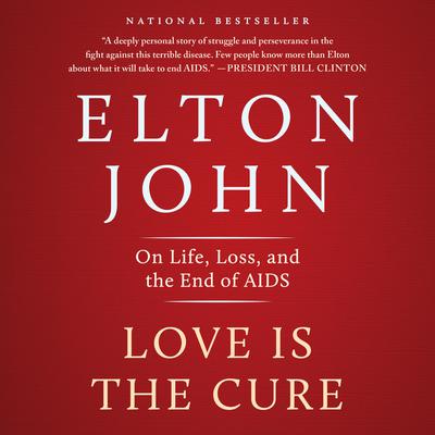 Love Is the Cure: On Life, Loss, and the End of AIDS Audiobook, by Elton John