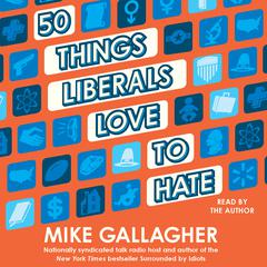 50 Things Liberals Love to Hate Audiobook, by Mike Gallagher
