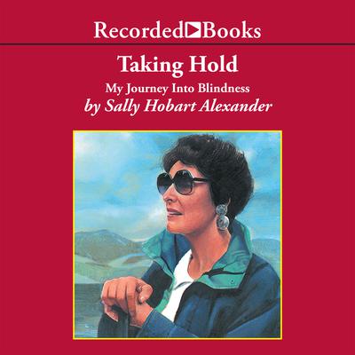 Taking Hold: My Journey Into Blindness Audiobook, by Sally Hobart Alexander