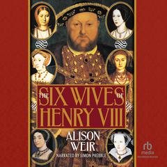 The Six Wives of Henry VIII Audiobook, by Alison Weir