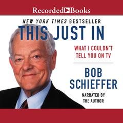 This Just In: What I Couldnt Tell You on TV Audiobook, by Bob Schieffer
