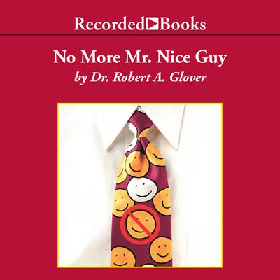No More Mr. Nice Guy: A Proven Plan for Getting What You Want in Love, Sex, and Life Audiobook, by Robert A. Glover