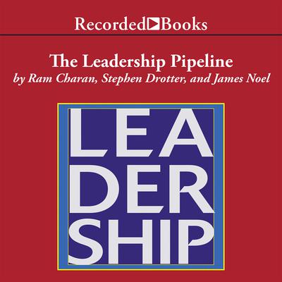 The Leadership Pipeline: How to Build the Leadership Powered Company Audiobook, by Stephen Drotter