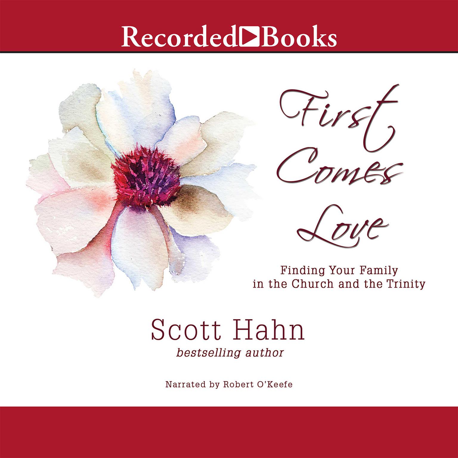 First Comes Love: The Family in the Church and the Trinity Audiobook, by Scott Hahn