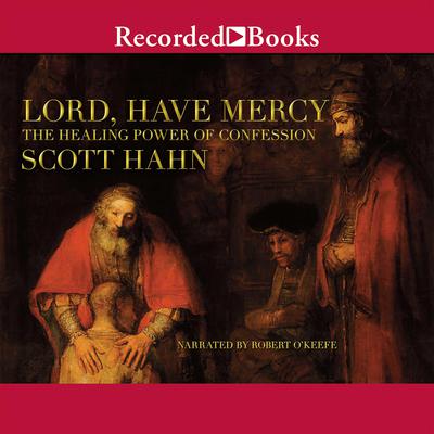 Lord, Have Mercy: The Healing Power of Confession Audiobook, by Scott Hahn