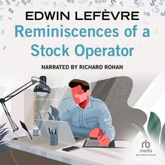 Reminiscences of a Stock Operator: With New Commentary and Insights on the Life and Times of Jesse Livermore Audiobook, by 