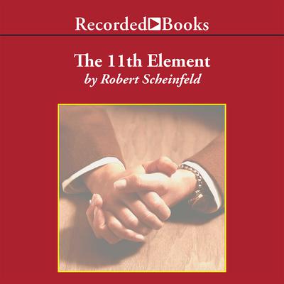 The 11th Element: The Key to Unlocking Your Master Blueprint for Wealth and Success Audiobook, by Robert Scheinfeld