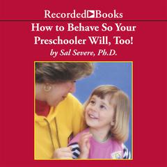 How To Behave So Your Preschooler Will, Too! Audiobook, by Sal Severe