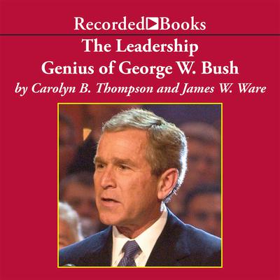 The Leadership Genius of George W. Bush: 10 Commonsense Lessons from the Commander in Chief Audiobook, by Carolyn B. Thompson