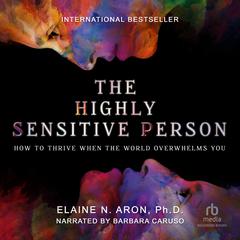 The Highly Sensitive Person: How to Thrive When the World Overwhelms You Audiobook, by Elaine N. Aron