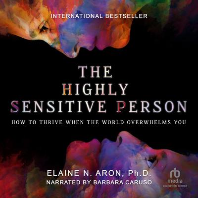 The Highly Sensitive Person: How to Thrive When the World Overwhelms You Audiobook, by Elaine N. Aron