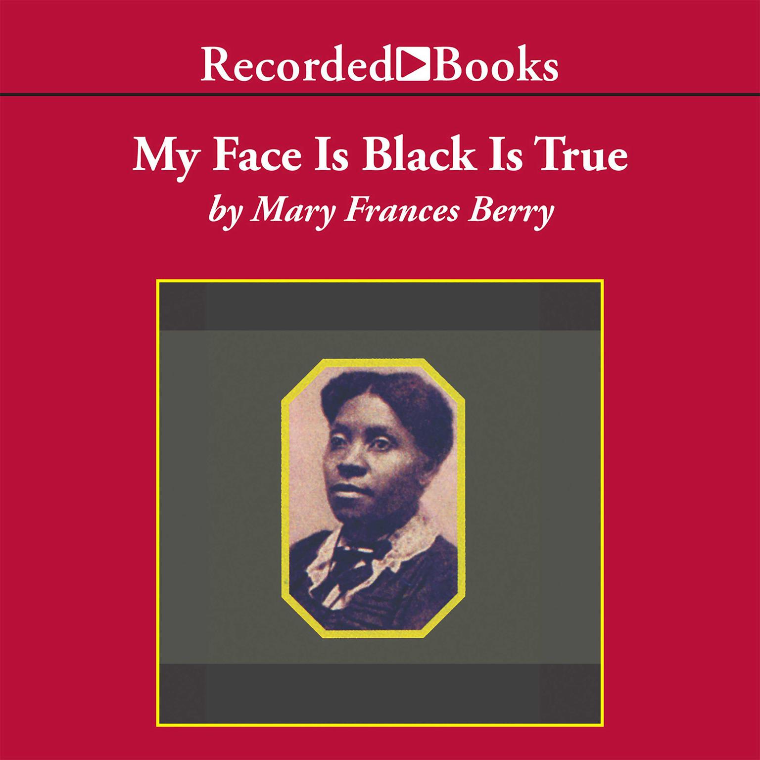 My Face Is Black Is True: Callie House and the Struggle for Ex-Slave Reparations Audiobook, by Mary Frances Berry