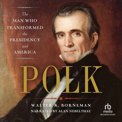 Polk: The Man Who Transformed the Presidency Audiobook, by Walter R. Borneman