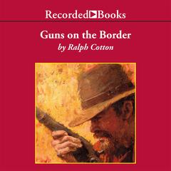 Guns on the Border Audiobook, by Ralph Cotton