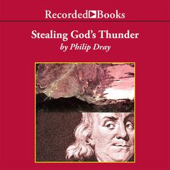 Stealing God's Thunder: Benjamin Franklin's Lightning Rod and the Invention of America Audiobook, by Philip Dray