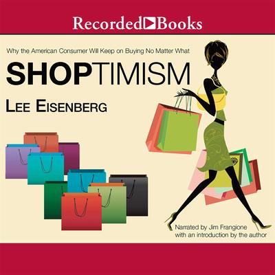 Shoptimism: Why the American Consumer Will Keep on Buying No Matter What Audiobook, by Lee Eisenberg