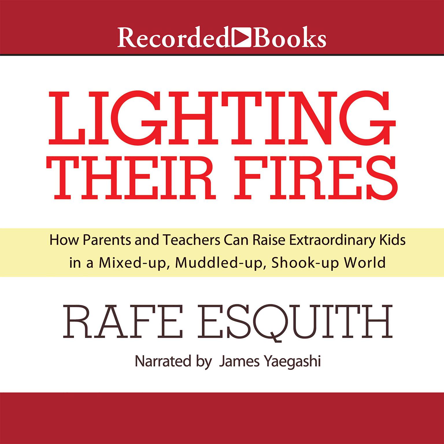 Lighting Their Fires: How Parents and Teachers Can Raise Extraordinary Kids in a Mixed-up, Muddled-up, Shook-up World Audiobook, by Rafe Esquith
