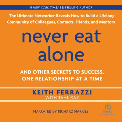 Never Eat Alone: And Other Secrets to Success, One Relationship at a Time Audiobook, by Keith Ferrazzi